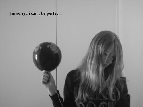 Im sorry, i can't be perfect.  Ja dat ben ik :V