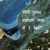 will you catch me if i fall?