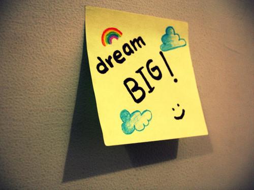 dream BIG! ;'D