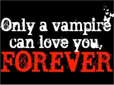 Only a vampire can love you forever. <3