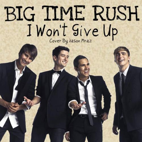 Big Time Rush- I Won's give up (Song by Jason Mraz)