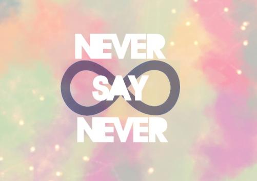 Never Say Never.